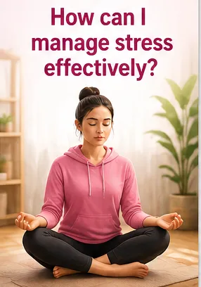 How can I manage stress effectively?...