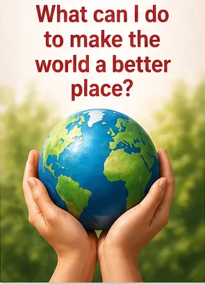 What can I do to make the world a better place?...
