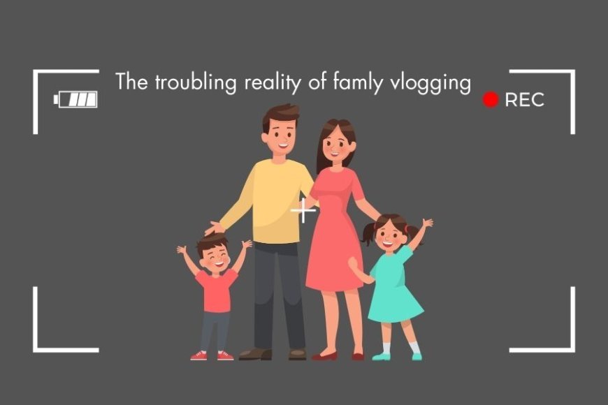 The Rise of Family vlogging; lost of your privacy  | ArticlePaid