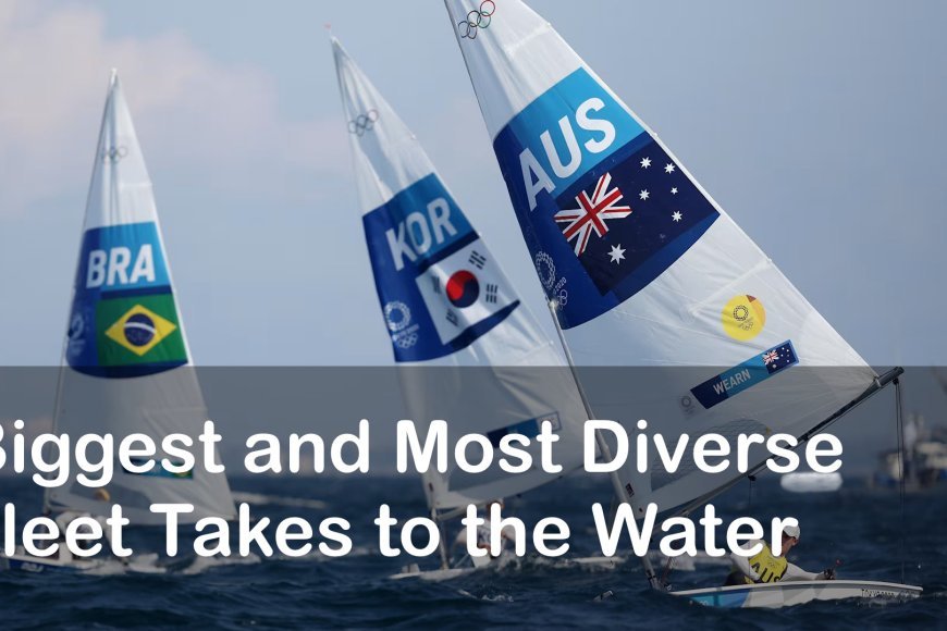 Sailing Olympics 2024: Biggest and Most Diverse Fleet Takes to the Water