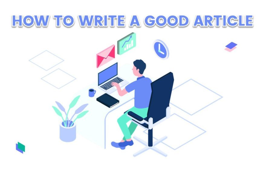 How to Write a Good Article: A Comprehensive and easy Guide