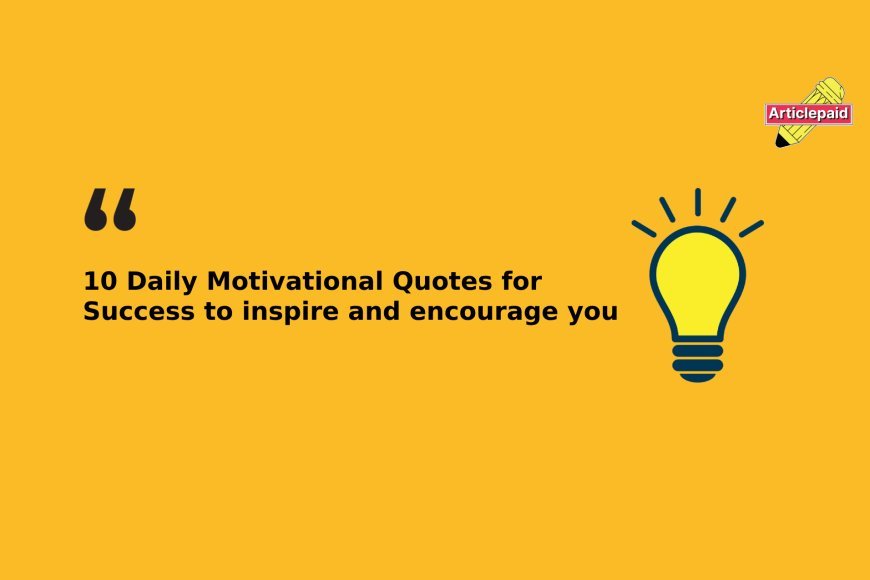 10 Daily Motivational Quotes for Success to inspire and encourage you