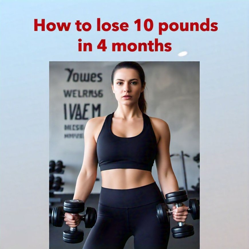 How to lose 5-10 pounds Weight in just 4 Months. Ready?