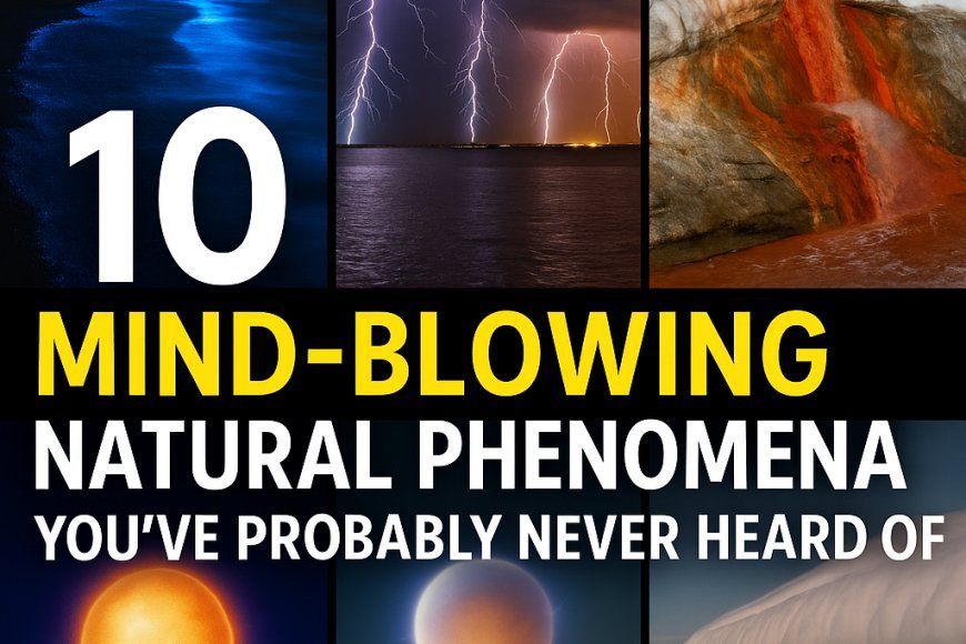 10 Most Mind-Blowing Natural Phenomena You’ve Probably Never Heard Of