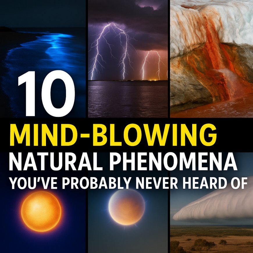 10 Most Mind-Blowing Natural Phenomena You’ve Probably Never Heard Of