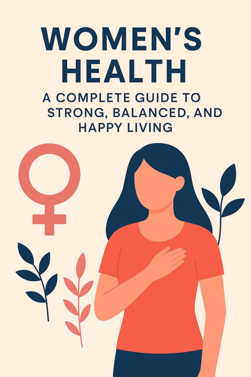 Women’s Health: Essential Tips for a Strong and Happy Life