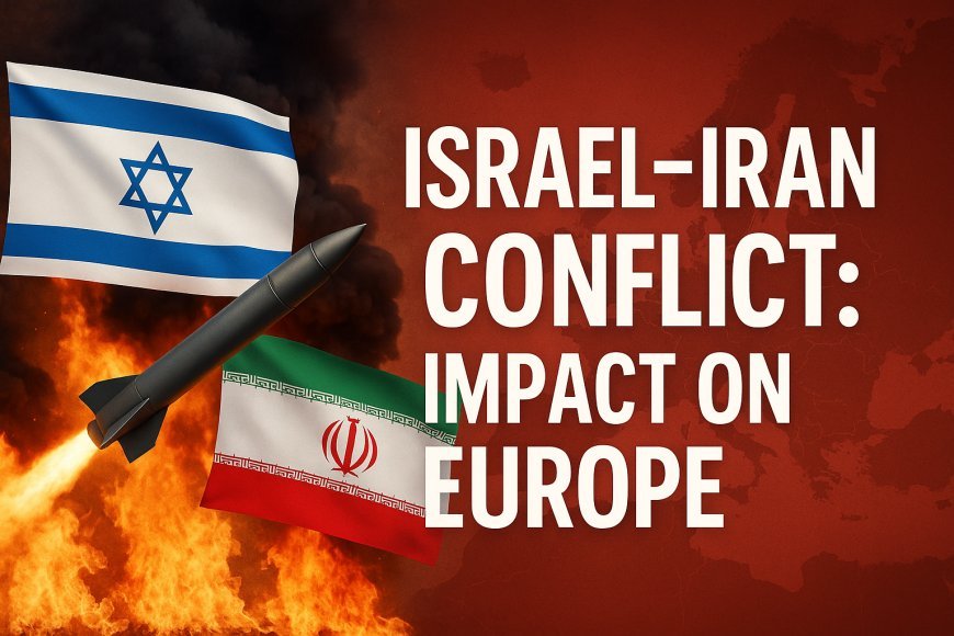 Israel–Iran Conflict: Impact on Europe’s Stability