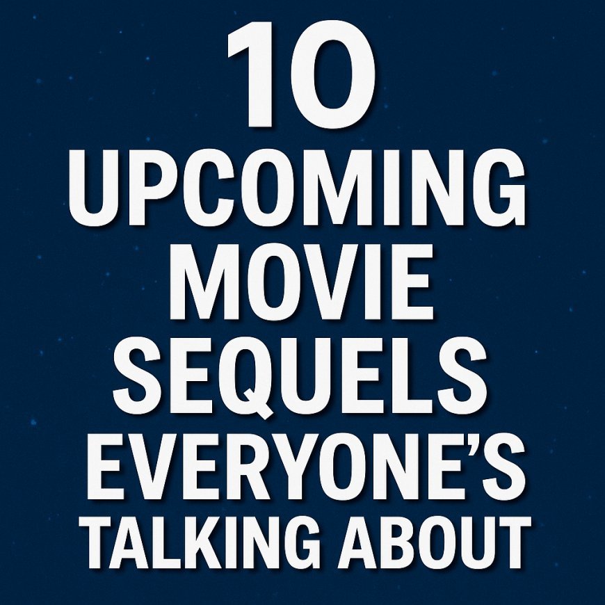 10 Upcoming Movies Sequels Everyone’s Talking About