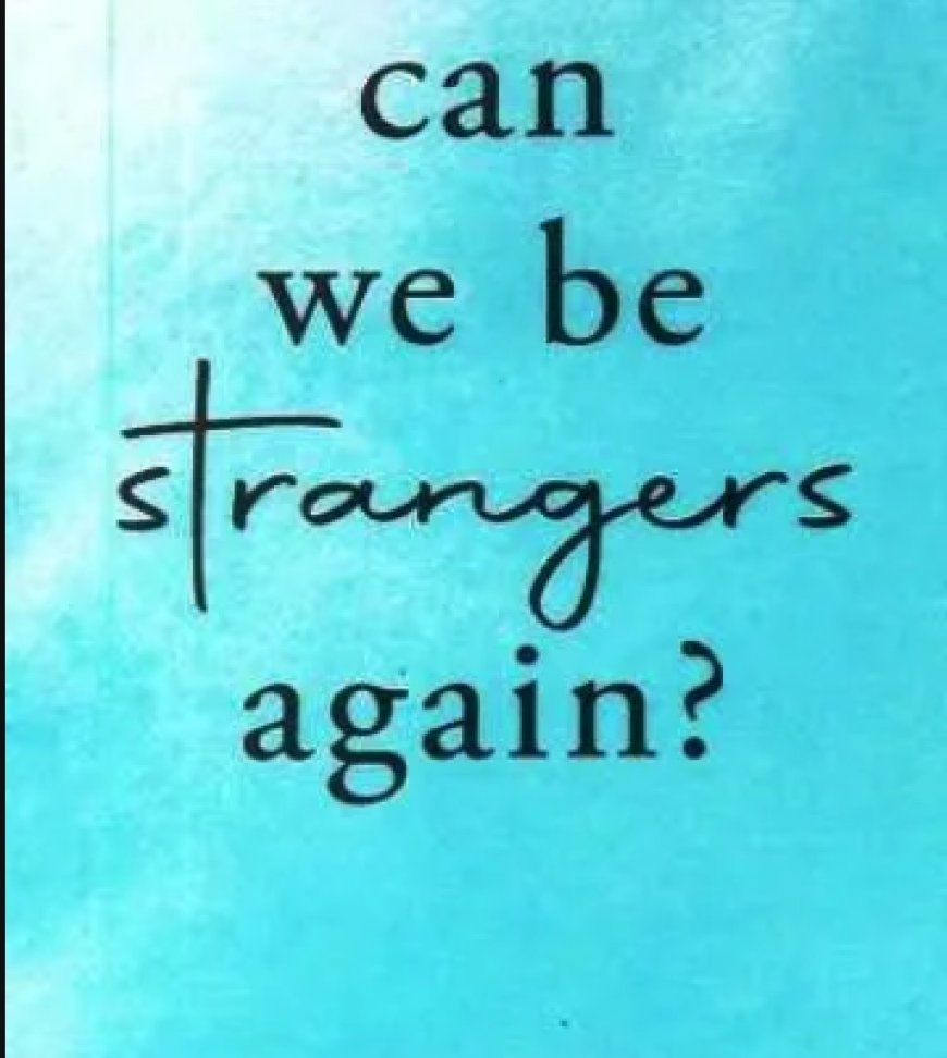 CAN WE BE STRANGERS AGAIN ?