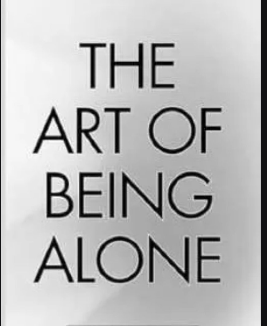 The Art of Being Alone: Embracing Solitude in Crowded World