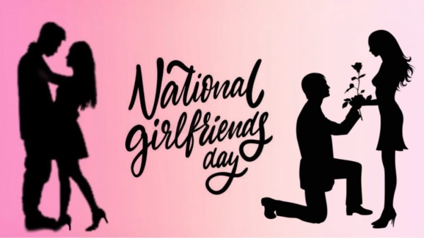 All You Need to Know About National Girlfriends Day